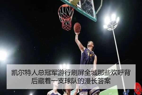 凯尔特人总冠军游行刷屏全城那些欢呼背后藏着一支球队的漫长答案